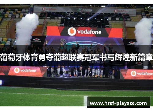 葡萄牙体育勇夺葡超联赛冠军书写辉煌新篇章