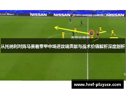 从托纳利对阵马赛看意甲中场进攻端贡献与战术价值解析深度剖析